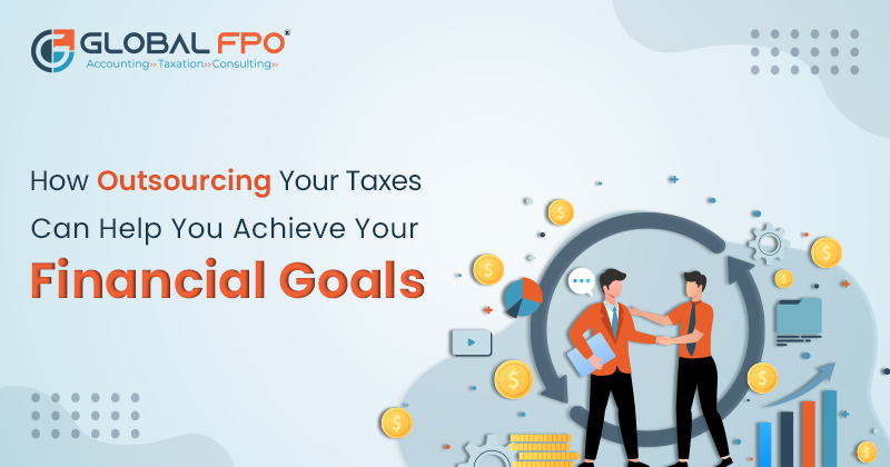 How Outsourcing Taxes Can Support Your Financial Goals?